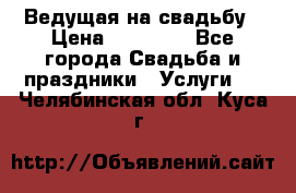 Ведущая на свадьбу › Цена ­ 15 000 - Все города Свадьба и праздники » Услуги   . Челябинская обл.,Куса г.